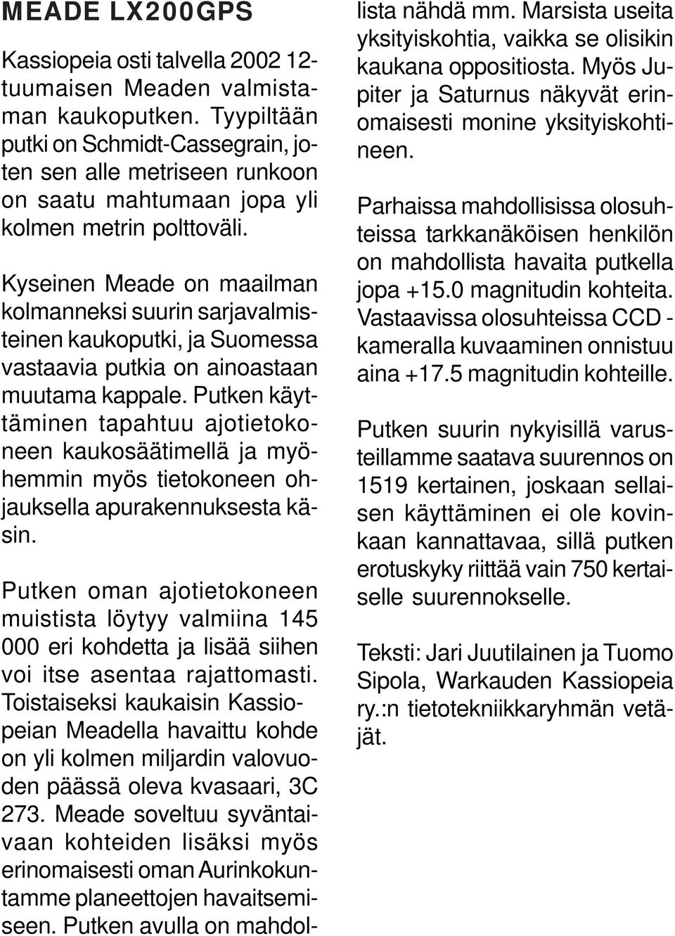 Kyseinen Meade on maailman kolmanneksi suurin sarjavalmisteinen kaukoputki, ja Suomessa vastaavia putkia on ainoastaan muutama kappale.