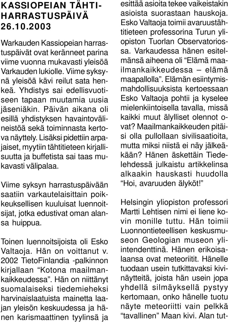 Päivän aikana oli esillä yhdistyksen havaintovälineistöä sekä toiminnasta kertova näyttely.