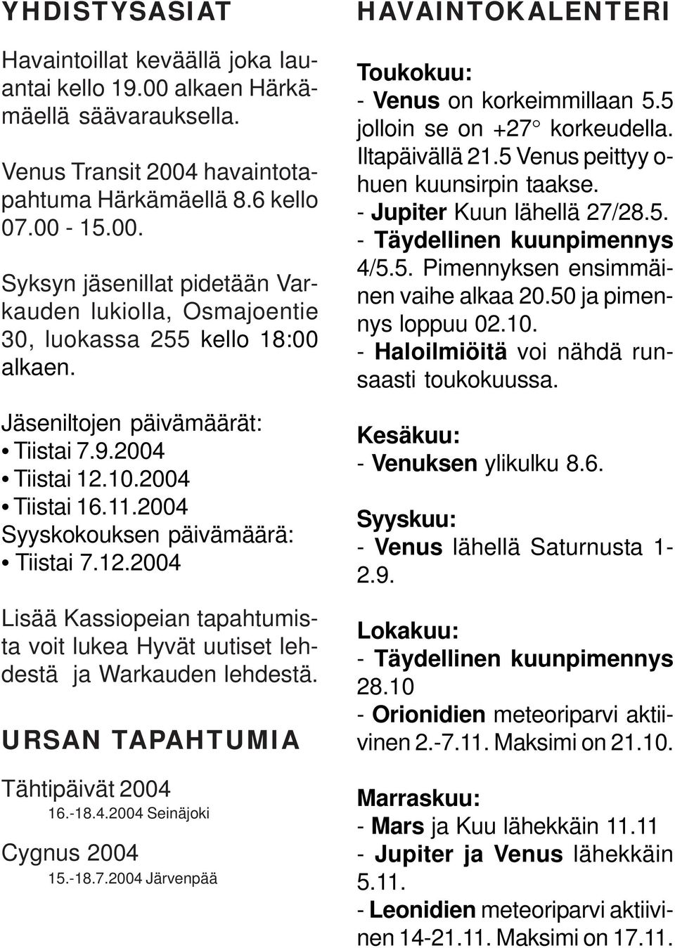 URSAN TAPAHTUMIA Tähtipäivät 2004 16.-18.4.2004 Seinäjoki Cygnus 2004 15.-18.7.2004 Järvenpää HAVAINTOKALENTERI Toukokuu: - Venus on korkeimmillaan 5.5 jolloin se on +27 korkeudella. Iltapäivällä 21.