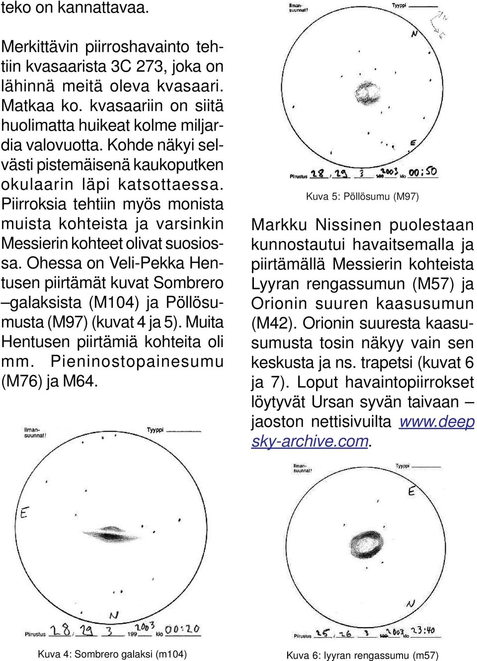 Ohessa on Veli-Pekka Hentusen piirtämät kuvat Sombrero galaksista (M104) ja Pöllösumusta (M97) (kuvat 4 ja 5). Muita Hentusen piirtämiä kohteita oli mm. Pieninostopainesumu (M76) ja M64.