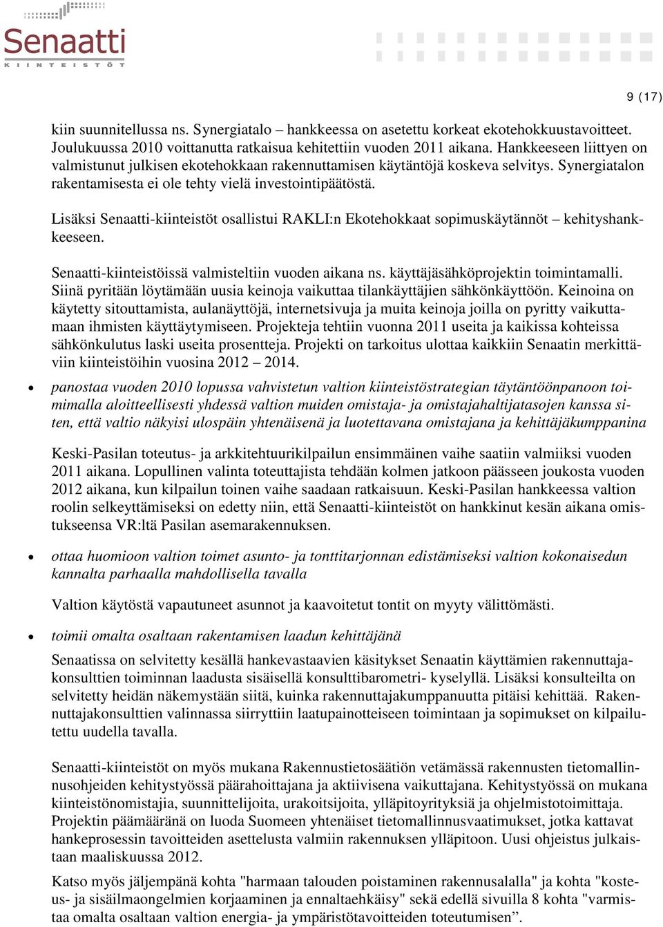 Lisäksi Senaatti-kiinteistöt osallistui RAKLI:n Ekotehokkaat sopimuskäytännöt kehityshankkeeseen. Senaatti-kiinteistöissä valmisteltiin vuoden aikana ns. käyttäjäsähköprojektin toimintamalli.