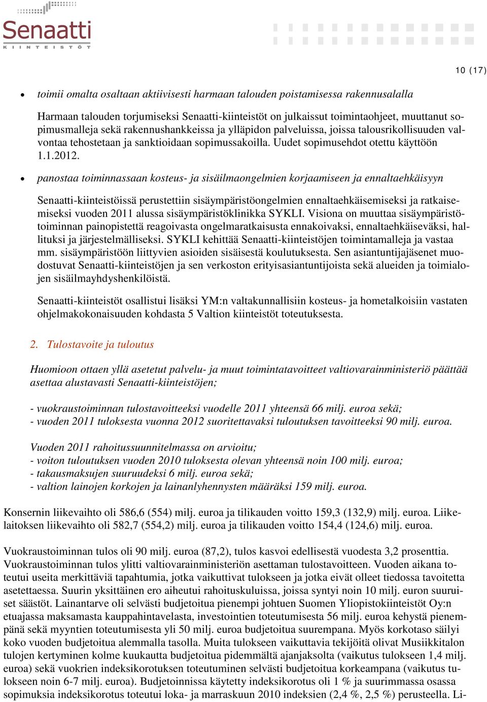 panostaa toiminnassaan kosteus- ja sisäilmaongelmien korjaamiseen ja ennaltaehkäisyyn Senaatti-kiinteistöissä perustettiin sisäympäristöongelmien ennaltaehkäisemiseksi ja ratkaisemiseksi vuoden 2011