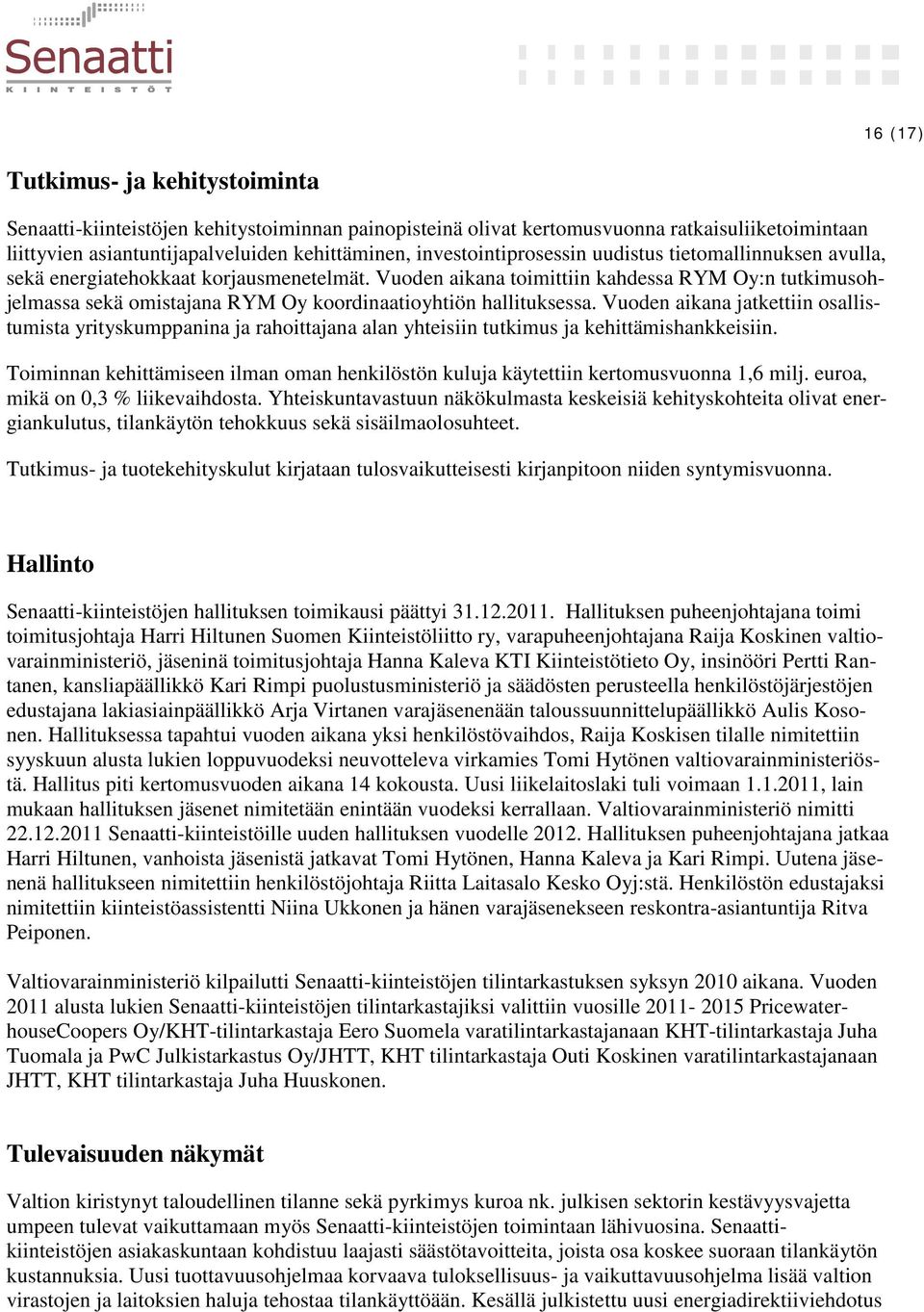 Vuoden aikana toimittiin kahdessa RYM Oy:n tutkimusohjelmassa sekä omistajana RYM Oy koordinaatioyhtiön hallituksessa.