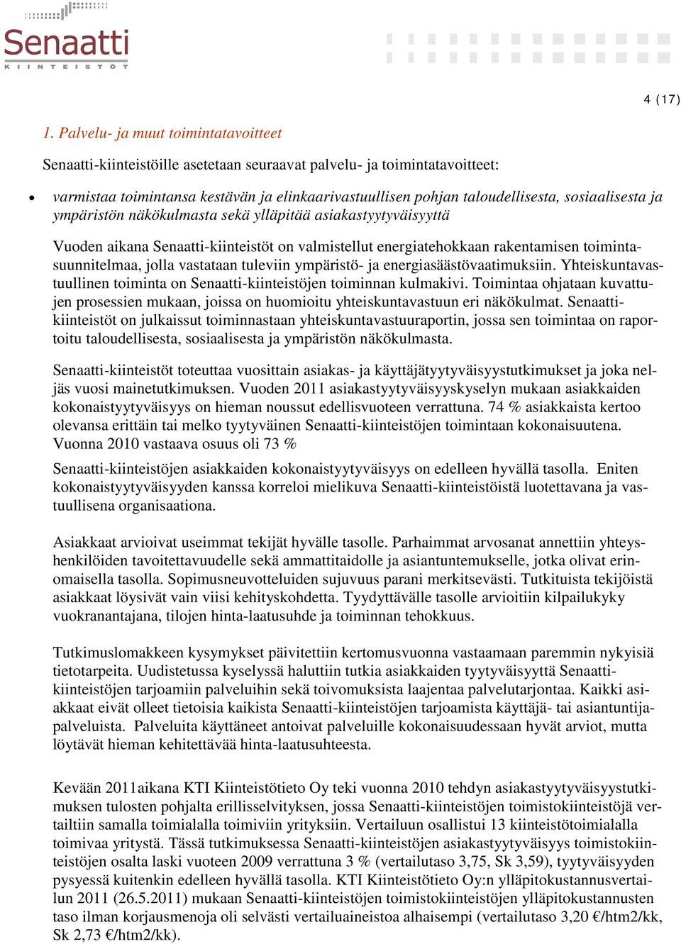 sosiaalisesta ja ympäristön näkökulmasta sekä ylläpitää asiakastyytyväisyyttä Vuoden aikana Senaatti-kiinteistöt on valmistellut energiatehokkaan rakentamisen toimintasuunnitelmaa, jolla vastataan