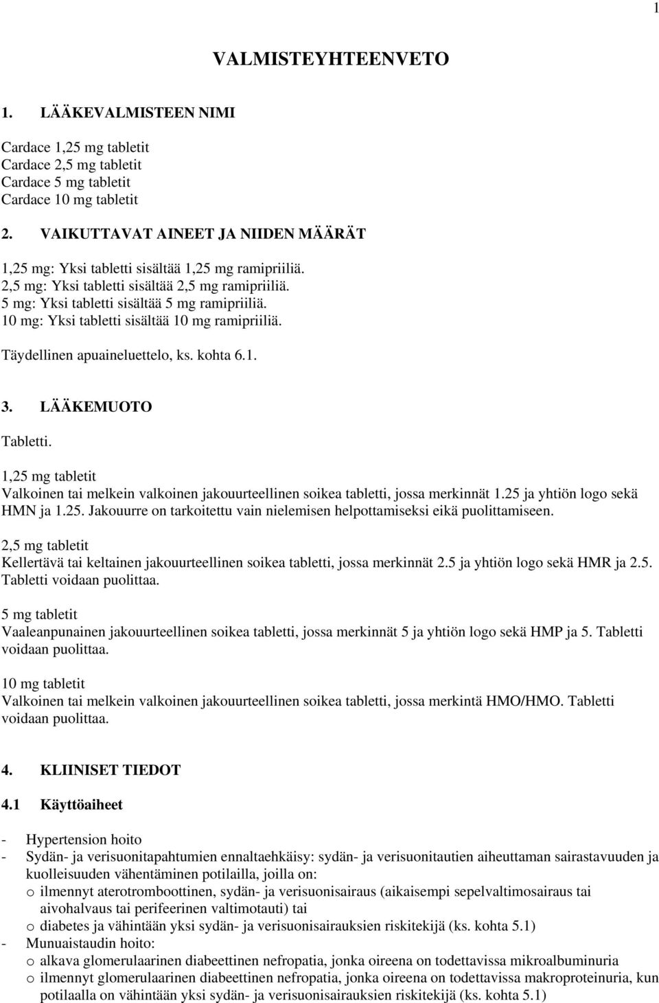 10 mg: Yksi tabletti sisältää 10 mg ramipriiliä. Täydellinen apuaineluettelo, ks. kohta 6.1. 3. LÄÄKEMUOTO Tabletti.