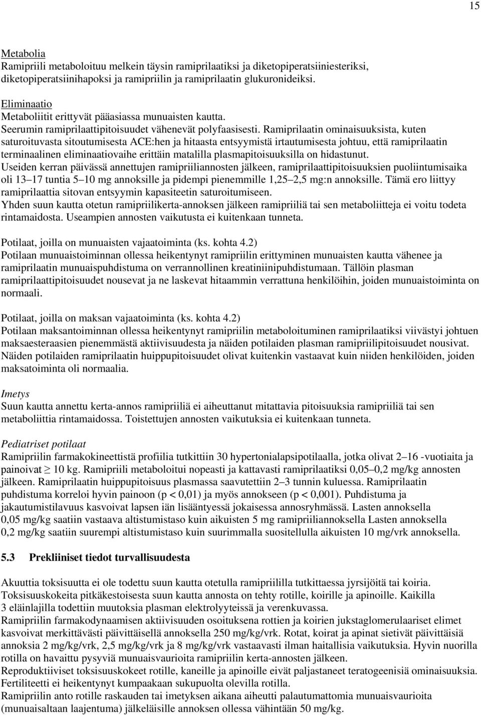 Ramiprilaatin ominaisuuksista, kuten saturoituvasta sitoutumisesta ACE:hen ja hitaasta entsyymistä irtautumisesta johtuu, että ramiprilaatin terminaalinen eliminaatiovaihe erittäin matalilla