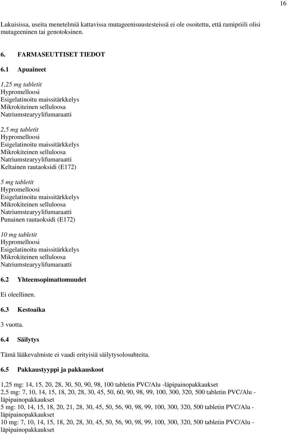 Mikrokiteinen selluloosa Natriumstearyylifumaraatti Keltainen rautaoksidi (E172) 5 mg tabletit Hypromelloosi Esigelatinoitu maissitärkkelys Mikrokiteinen selluloosa Natriumstearyylifumaraatti