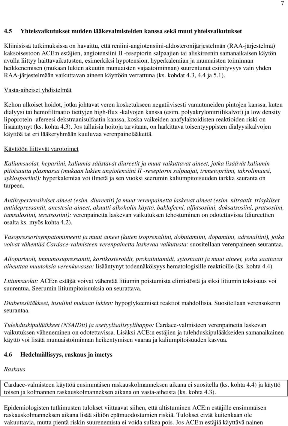 toiminnan heikkenemisen (mukaan lukien akuutin munuaisten vajaatoiminnan) suurentunut esiintyvyys vain yhden RAA-järjestelmään vaikuttavan aineen käyttöön verrattuna (ks. kohdat 4.3, 4.4 ja 5.1).