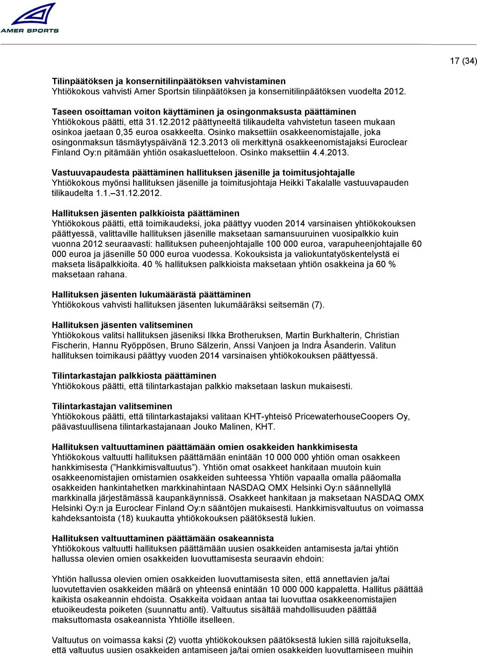 Osinko maksettiin osakkeenomistajalle, joka osingonmaksun täsmäytyspäivänä 12.3.2013 oli merkittynä osakkeenomistajaksi Euroclear Finland Oy:n pitämään yhtiön osakasluetteloon. Osinko maksettiin 4.