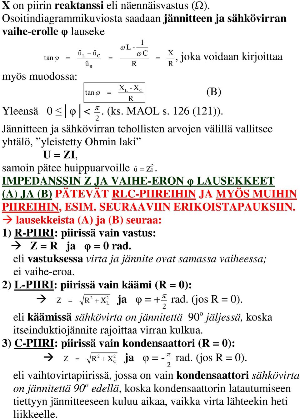 PÄTEVÄT -PIIEIHIN JA MYÖS MUIHIN PIIEIHIN, ESIM SEUAAVIIN EIKOISTAPAUKSIIN lausekkeista (A) ja (B) seuraa: ) -PIII: piirissä vain vastus: Z ja φ 0 rad eli vastuksessa virta ja jännite vat samassa