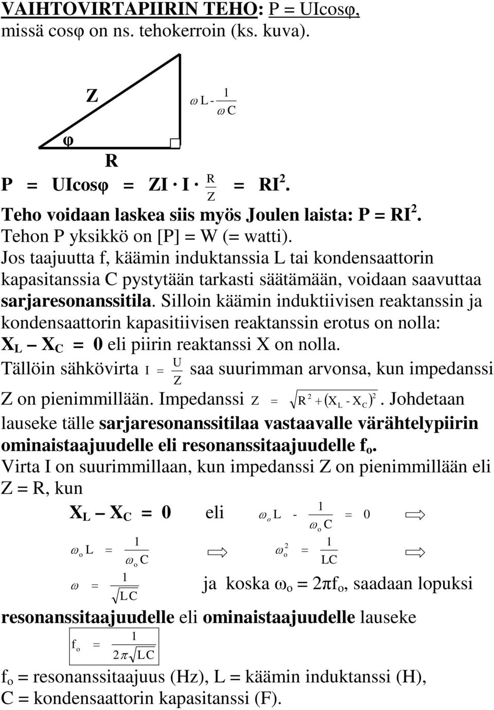 ertus n nlla: X X 0 eli piirin reaktanssi X n nlla U Tällöin sähkövirta I saa suurimman arvnsa, kun impedanssi Z Z n pienimmillään Impedanssi Z + ( X ) - X Jhdetaan lauseke tälle sarjaresnanssitilaa