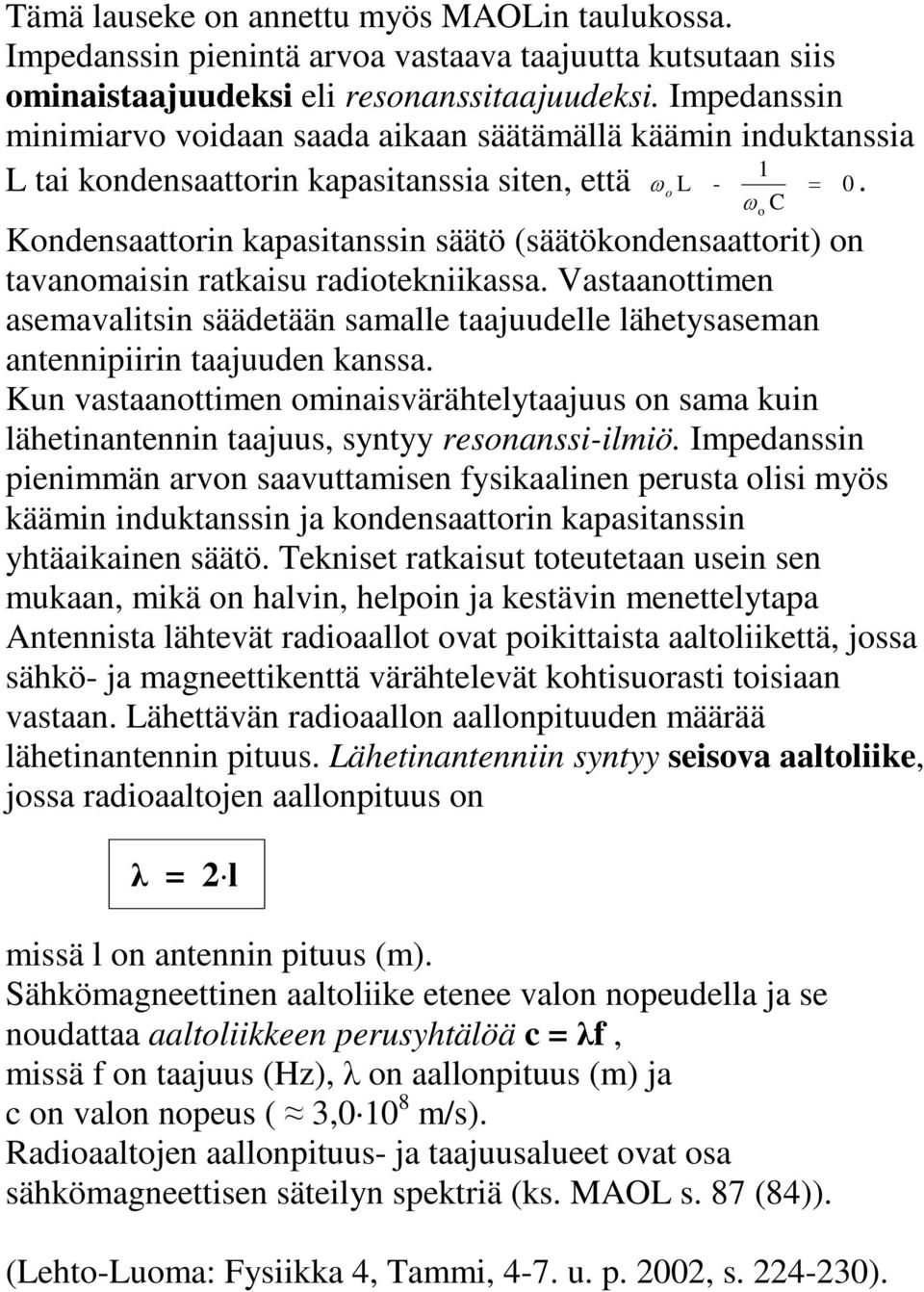 samalle taajuudelle lähetysaseman antennipiirin taajuuden kanssa Kun vastaanttimen minaisvärähtelytaajuus n sama kuin lähetinantennin taajuus, syntyy resnanssi-ilmiö Impedanssin pienimmän arvn