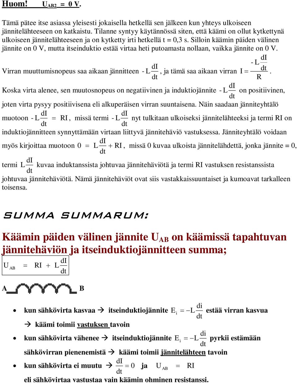 muuttumisnpeus saa aikaan jännitteen -, ja tämä saa aikaan virran I Kska virta alenee, sen muutsnpeus n negatiivinen ja induktijännite - n psitiivinen, jten virta pysyy psitiivisena eli alkuperäisen