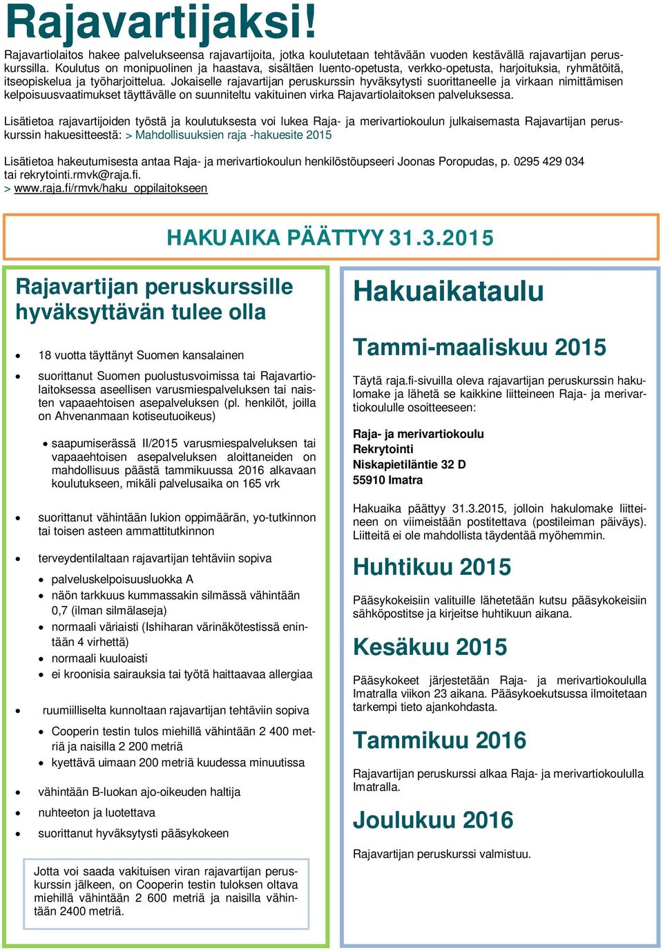 Jokaiselle rajavartijan peruskurssin hyväksytysti suorittaneelle ja virkaan nimittämisen kelpoisuusvaatimukset täyttävälle on suunniteltu vakituinen virka Rajavartiolaitoksen palveluksessa.