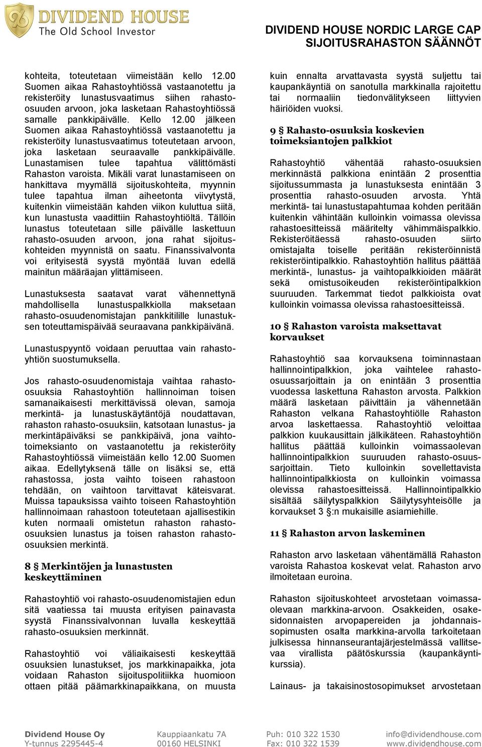 00 jälkeen Suomen aikaa Rahastoyhtiössä vastaanotettu ja rekisteröity lunastusvaatimus toteutetaan arvoon, joka lasketaan seuraavalle pankkipäivälle.