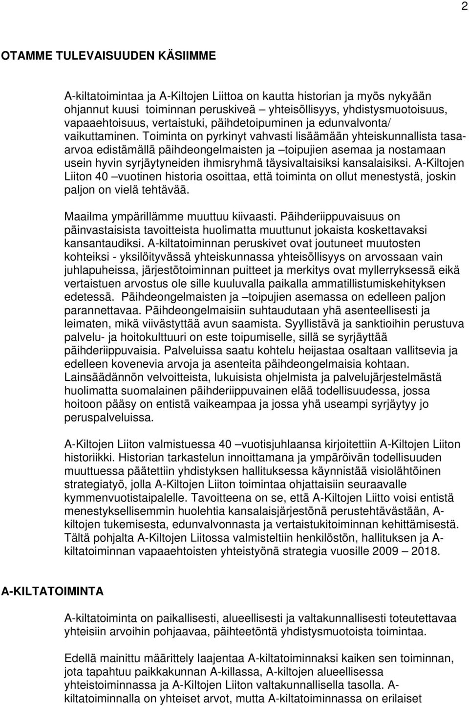 Toiminta on pyrkinyt vahvasti lisäämään yhteiskunnallista tasaarvoa edistämällä päihdeongelmaisten ja toipujien asemaa ja nostamaan usein hyvin syrjäytyneiden ihmisryhmä täysivaltaisiksi