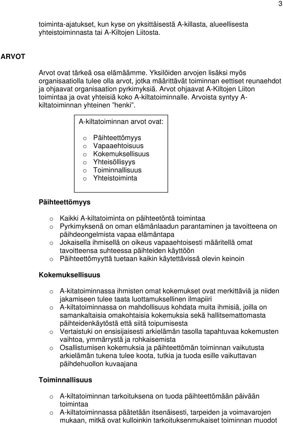 Arvot ohjaavat A-Kiltojen Liiton toimintaa ja ovat yhteisiä koko A-kiltatoiminnalle. Arvoista syntyy A- kiltatoiminnan yhteinen henki.