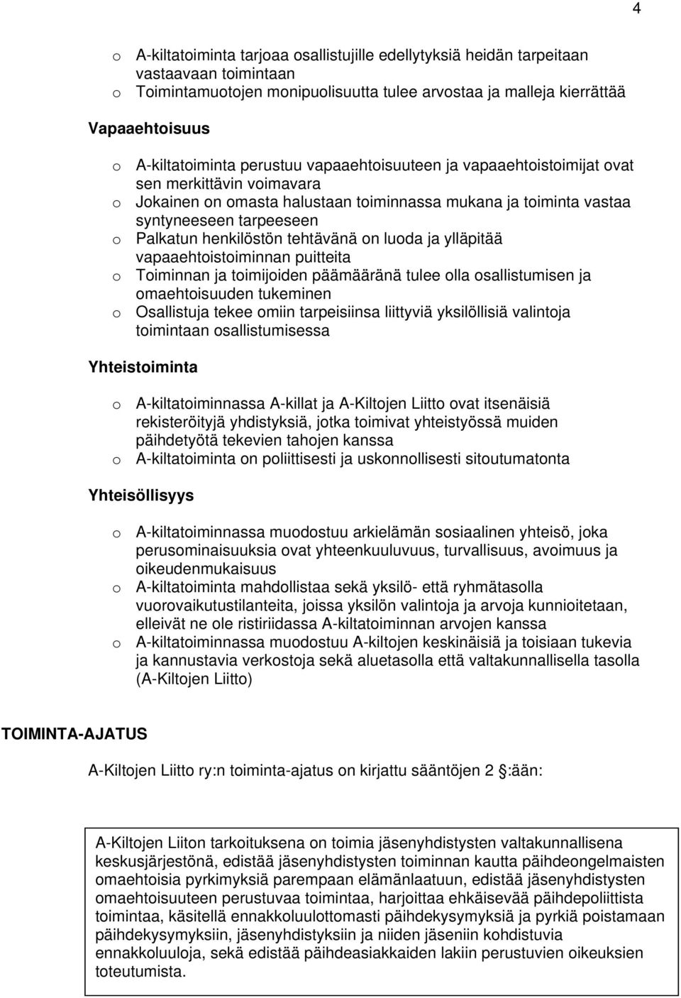 Palkatun henkilöstön tehtävänä on luoda ja ylläpitää vapaaehtoistoiminnan puitteita o Toiminnan ja toimijoiden päämääränä tulee olla osallistumisen ja omaehtoisuuden tukeminen o Osallistuja tekee