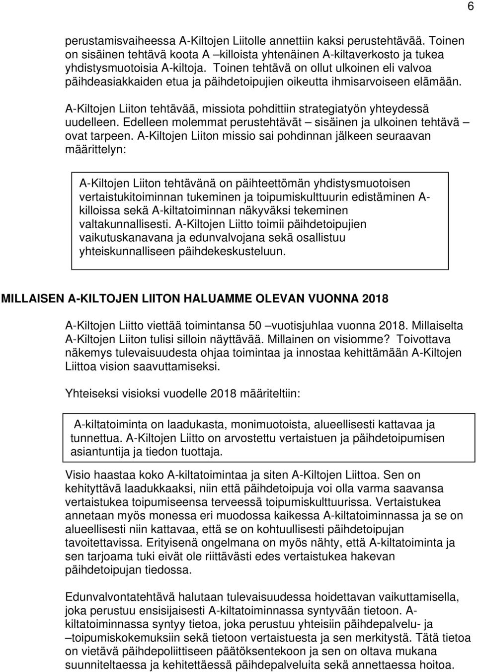 A-Kiltojen Liiton tehtävää, missiota pohdittiin strategiatyön yhteydessä uudelleen. Edelleen molemmat perustehtävät sisäinen ja ulkoinen tehtävä ovat tarpeen.