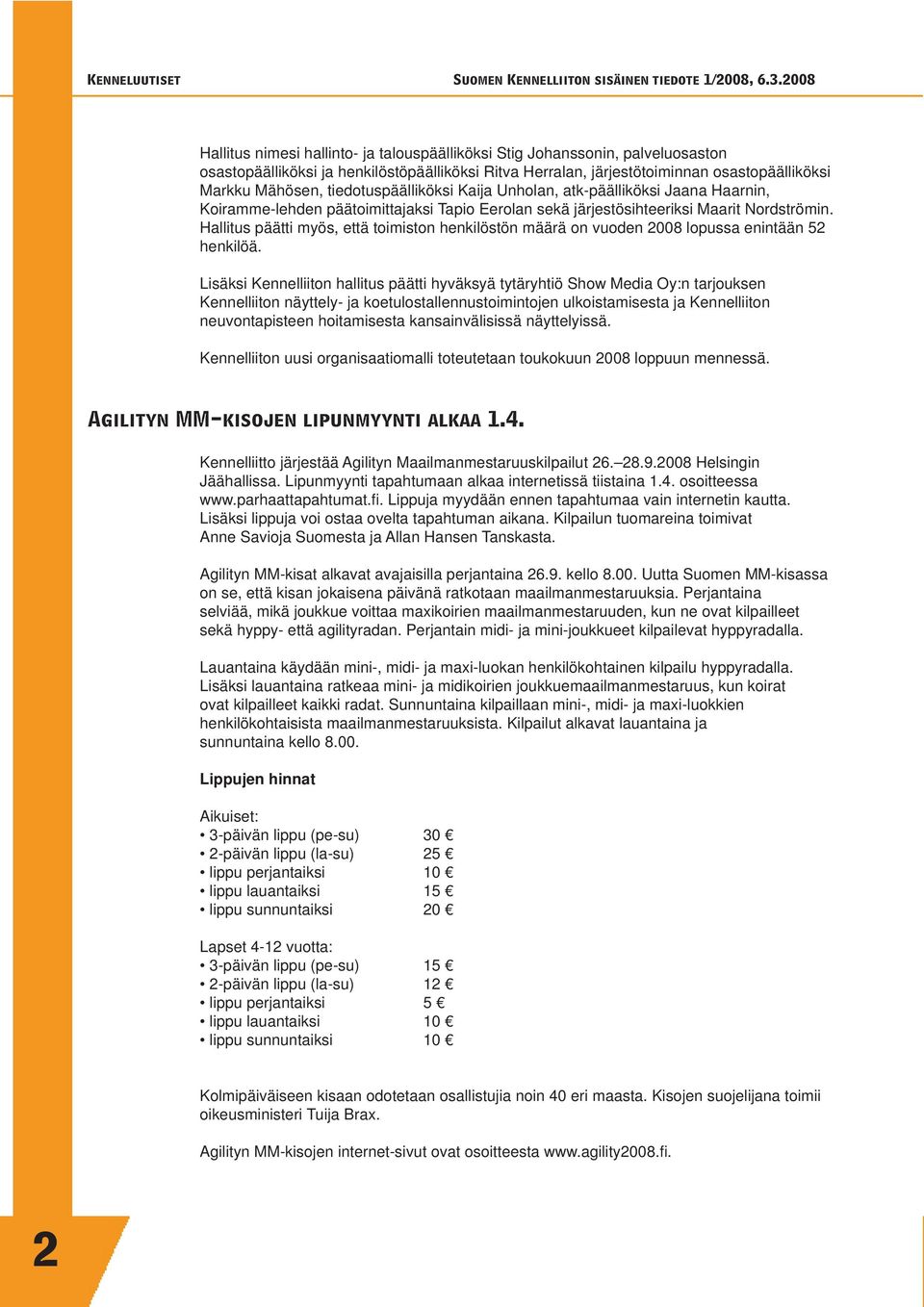 Hallitus päätti myös, että toimiston henkilöstön määrä on vuoden 2008 lopussa enintään 52 henkilöä.