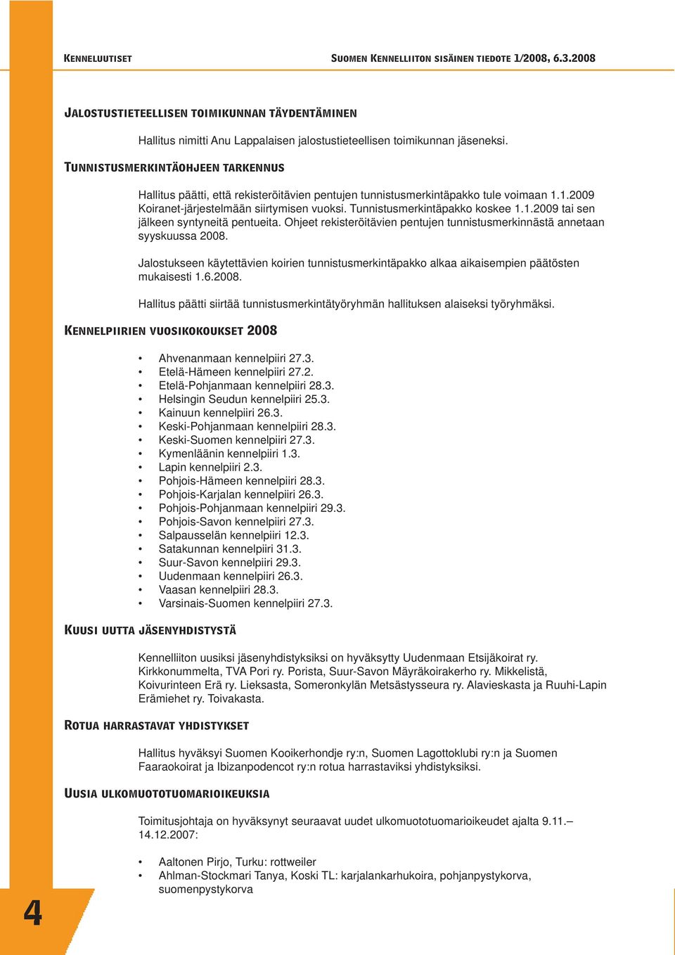 Tunnistusmerkintäpakko koskee 1.1.2009 tai sen jälkeen syntyneitä pentueita. Ohjeet rekisteröitävien pentujen tunnistusmerkinnästä annetaan syyskuussa 2008.