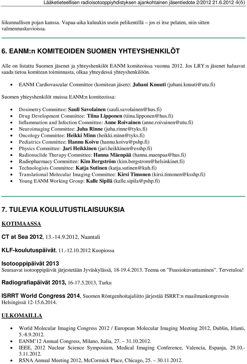 EANM:n KOMITEOIDEN SUOMEN YHTEYSHENKILÖT Alle on listattu Suomen jäsenet ja yhteyshenkilöt EANM komiteoissa vuonna 2012.