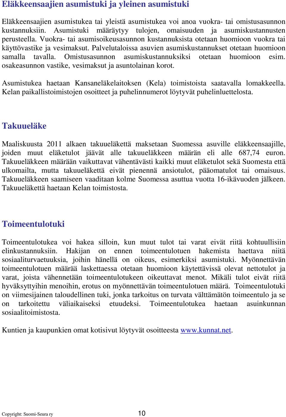 Palvelutaloissa asuvien asumiskustannukset otetaan huomioon samalla tavalla. Omistusasunnon asumiskustannuksiksi otetaan huomioon esim. osakeasunnon vastike, vesimaksut ja asuntolainan korot.