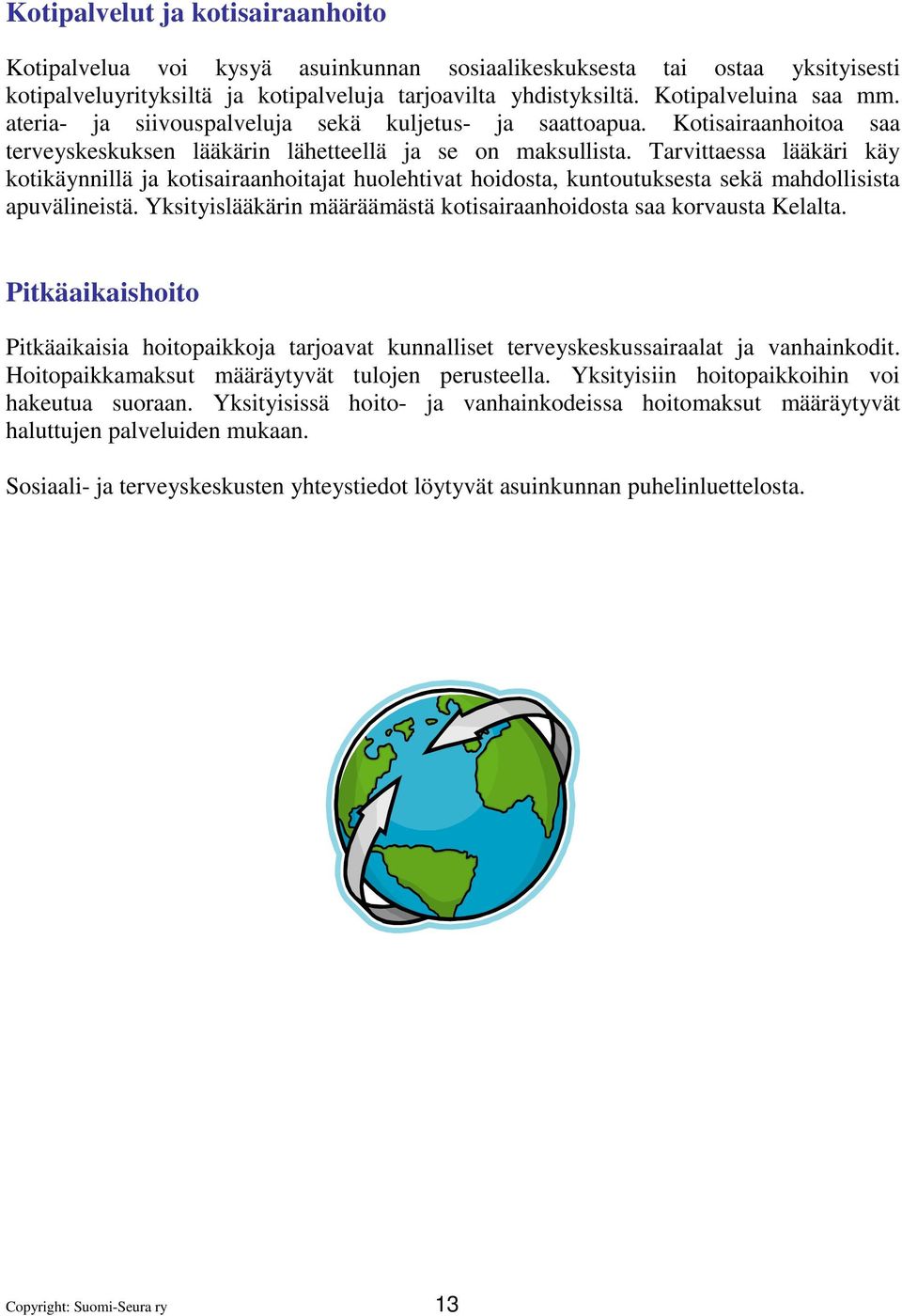 Tarvittaessa lääkäri käy kotikäynnillä ja kotisairaanhoitajat huolehtivat hoidosta, kuntoutuksesta sekä mahdollisista apuvälineistä.