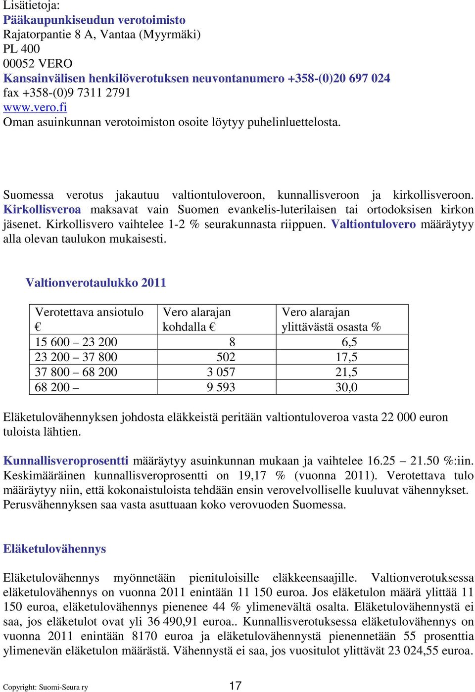 Kirkollisvero vaihtelee 1-2 % seurakunnasta riippuen. Valtiontulovero määräytyy alla olevan taulukon mukaisesti.