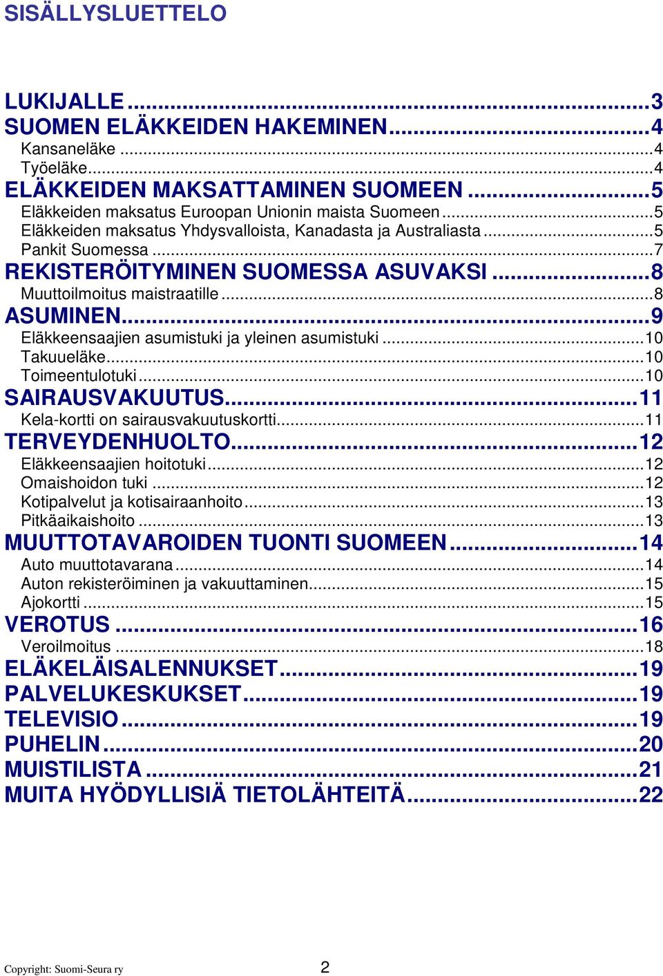 ..9 Eläkkeensaajien asumistuki ja yleinen asumistuki...10 Takuueläke...10 Toimeentulotuki...10 SAIRAUSVAKUUTUS...11 Kela-kortti on sairausvakuutuskortti...11 TERVEYDENHUOLTO.