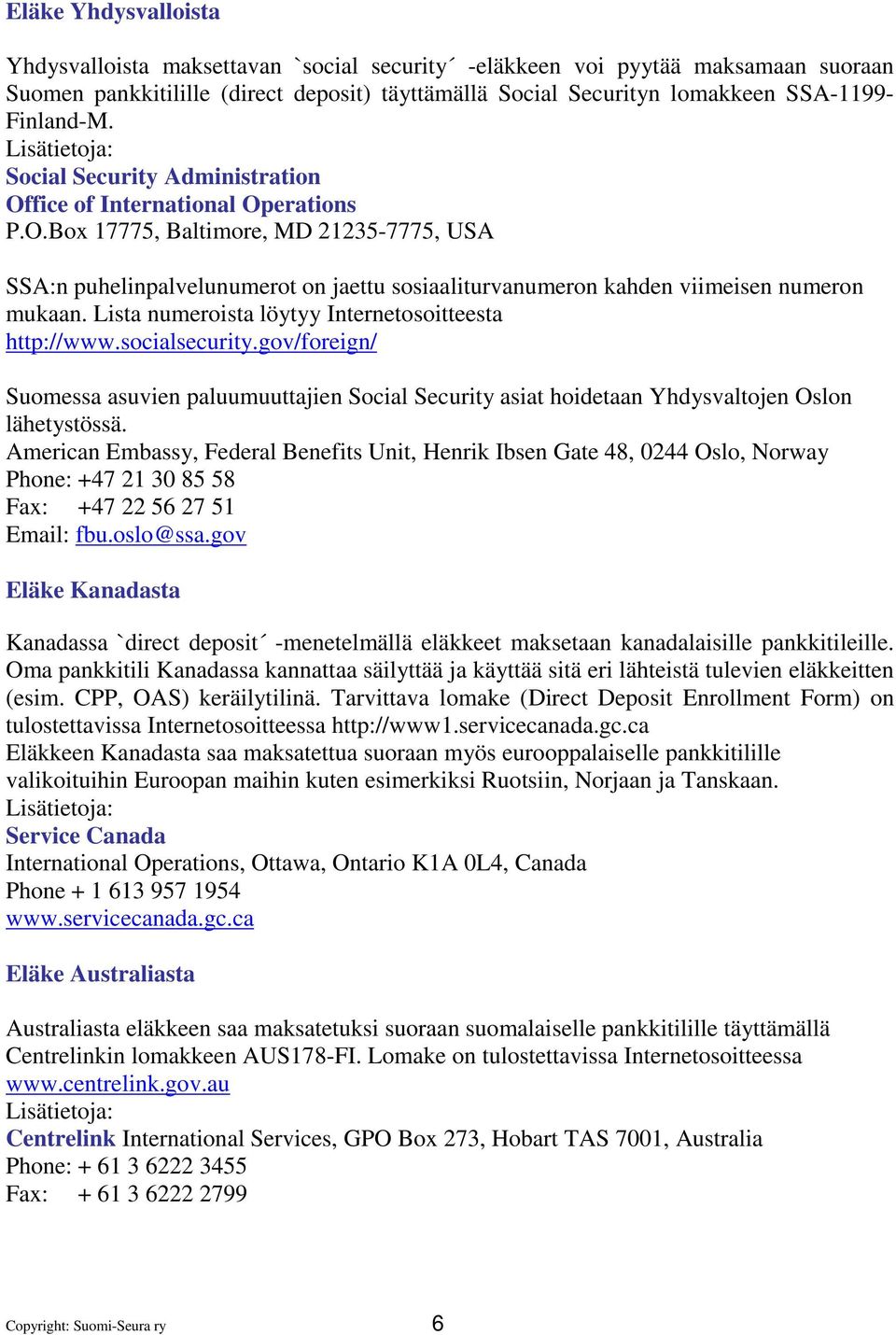 Lista numeroista löytyy Internetosoitteesta http://www.socialsecurity.gov/foreign/ Suomessa asuvien paluumuuttajien Social Security asiat hoidetaan Yhdysvaltojen Oslon lähetystössä.