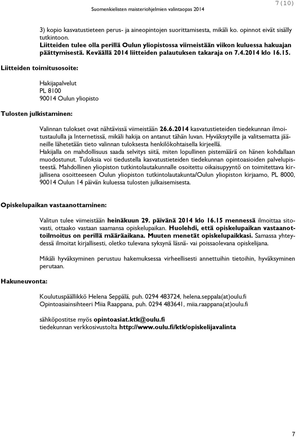 Liitteiden toimitusosoite: Hakijapalvelut PL 8100 90014 Oulun yliopisto Tulosten julkistaminen: Valinnan tulokset ovat nähtävissä viimeistään 26.