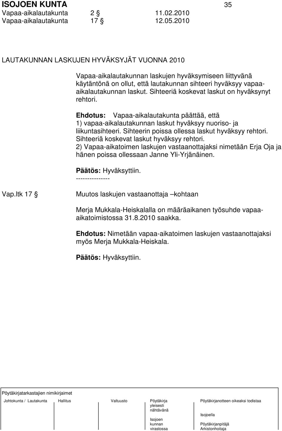 Sihteeriä koskevat laskut on hyväksynyt rehtori. Ehdotus: Vapaa-aikalautakunta päättää, että 1) vapaa-aikalauta laskut hyväksyy nuoriso- ja liikuntasihteeri.