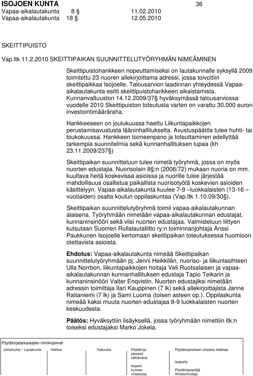 23 nuoren allekirjoittama adressi, jossa toivottiin skeittipaikkaa Isojoelle. Talousarvion laadinnan yhteydessä Vapaaaikalautakunta esitti skeittipuistohankkeen aikaistamista. Kunnanvaltuuston 14.12.