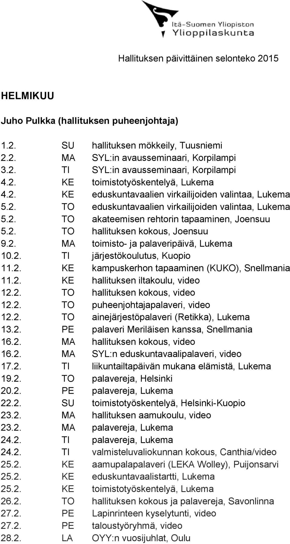2. TO hallituksen kokous, Joensuu 9.2. MA toimisto- ja palaveripäivä, Lukema 10.2. TI järjestökoulutus, Kuopio 11.2. KE kampuskerhon tapaaminen (KUKO), Snellmania 11.2. KE hallituksen iltakoulu, video 12.