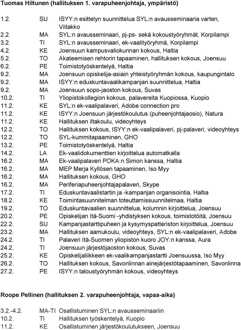 2. MA Joensuun opiskelija-asiain yhteistyöryhmän kokous, kaupungintalo 9.2. MA ISYY:n eduskuntavaalikampanjan suunnittelua, Haltia 9.2. MA Joensuun sopo-jaoston kokous, Suvas 10.2. TI Yliopistokollegion kokous, palavereita Kuopiossa, Kuopio 11.