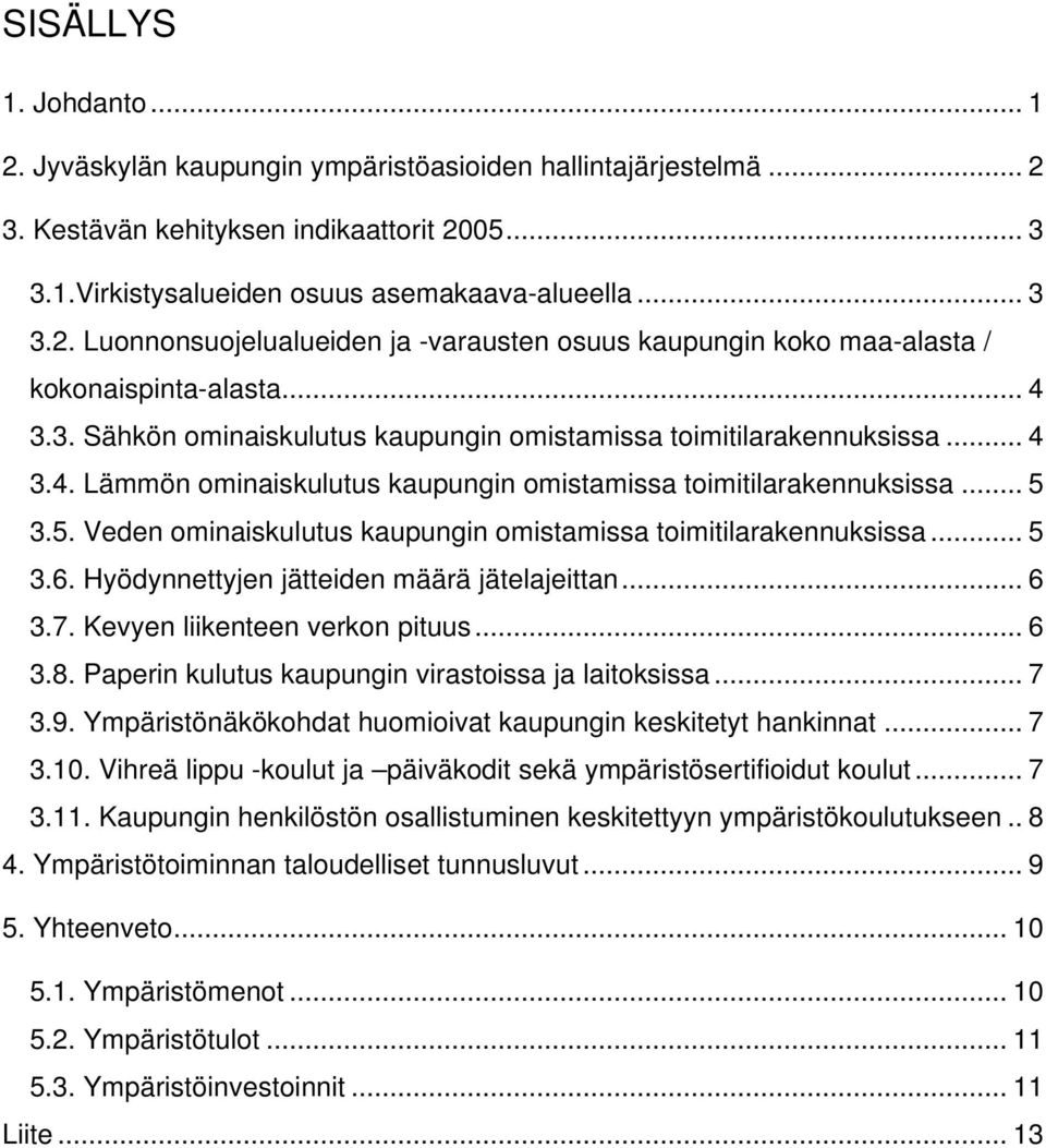 3.5. Veden ominaiskulutus kaupungin omistamissa toimitilarakennuksissa... 5 3.6. Hyödynnettyjen jätteiden määrä jätelajeittan... 6 3.7. Kevyen liikenteen verkon pituus... 6 3.8.