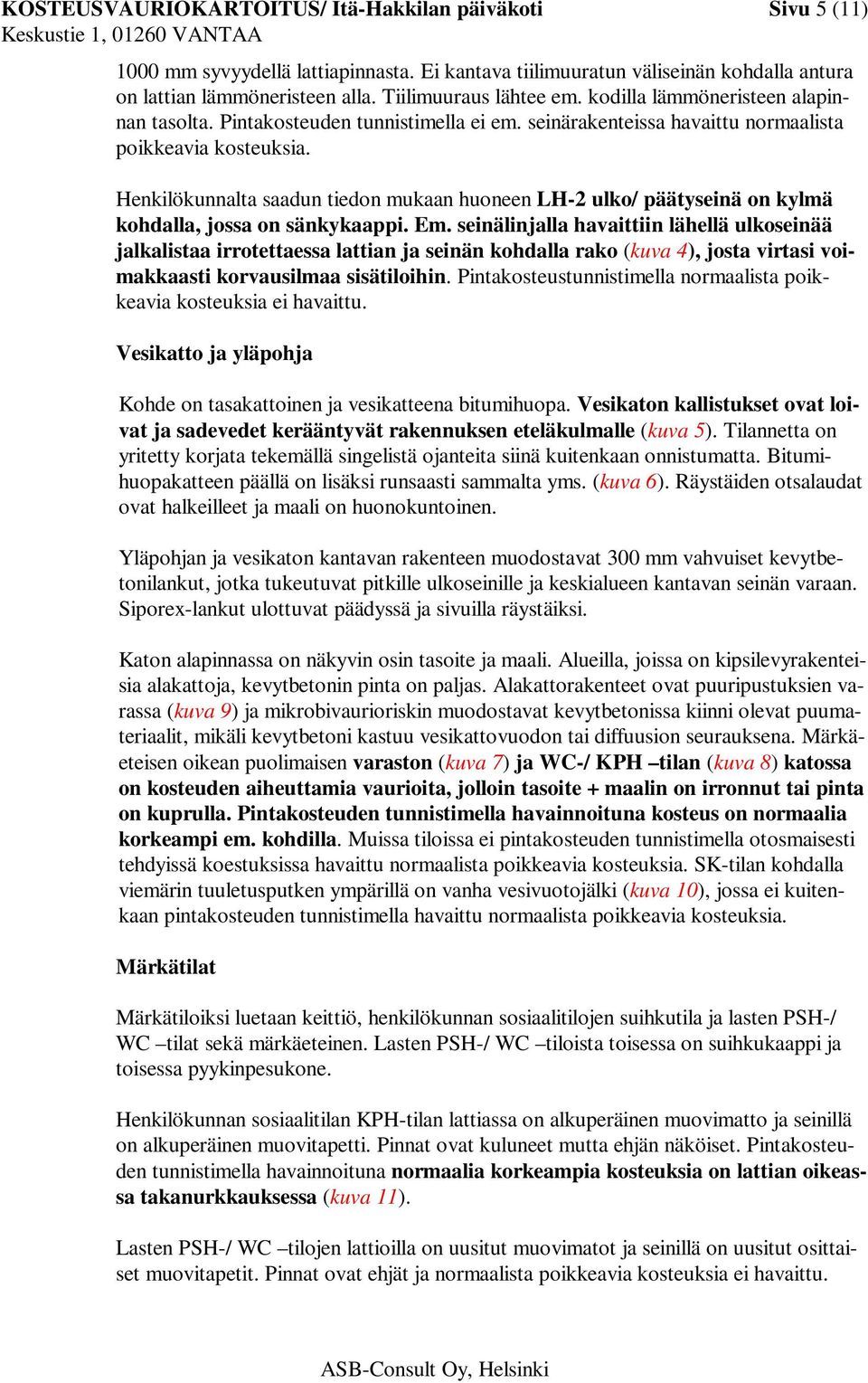 Henkilökunnalta saadun tiedon mukaan huoneen LH-2 ulko/ päätyseinä on kylmä kohdalla, jossa on sänkykaappi. Em.