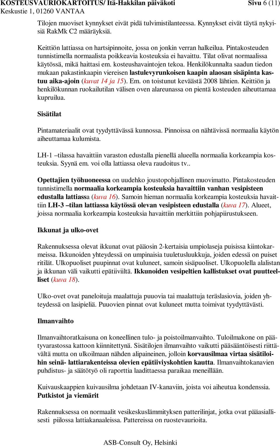 kosteushavaintojen tekoa. Henkilökunnalta saadun tiedon mukaan pakastinkaapin viereisen lastulevyrunkoisen kaapin alaosan sisäpinta kastuu aika-ajoin (kuvat 14 ja 15). Em.