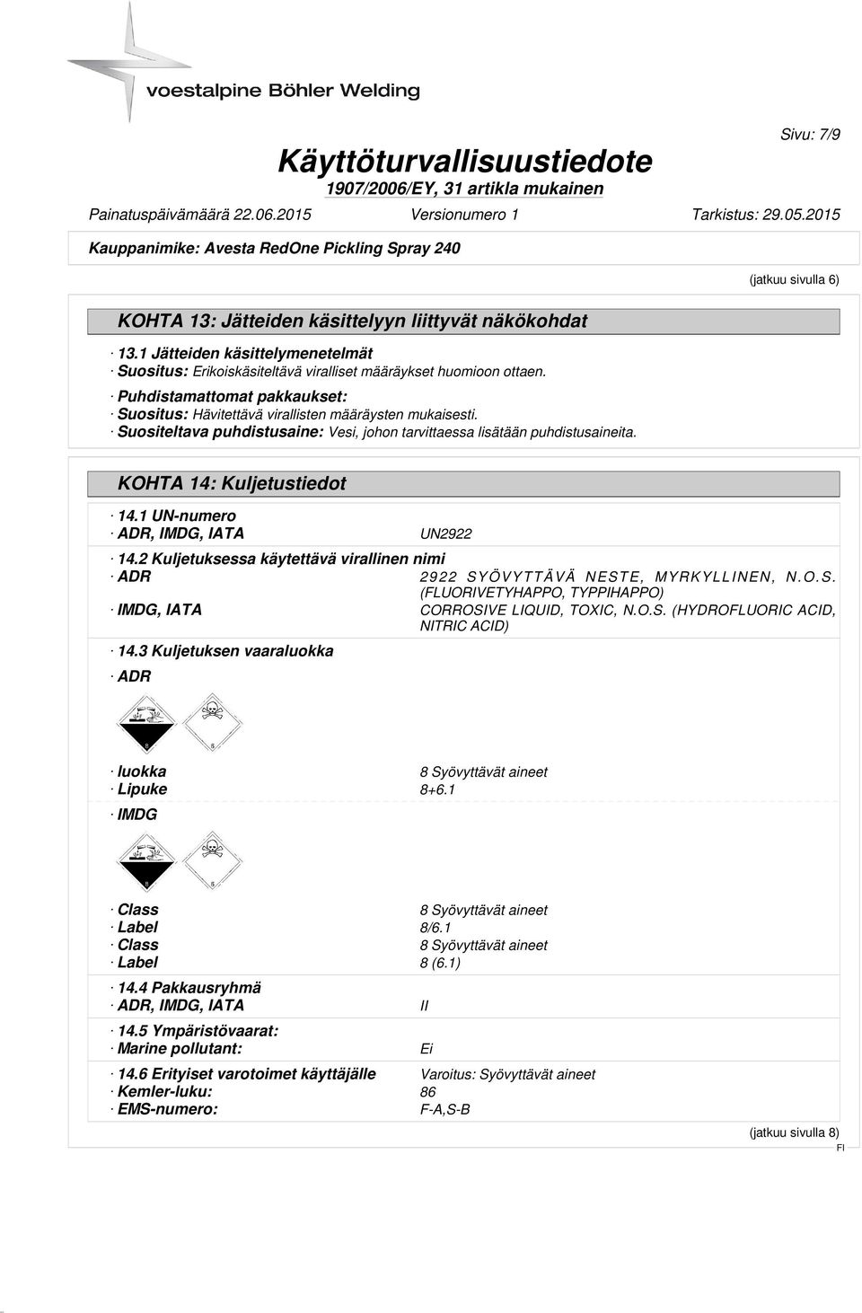 1 UN-numero ADR, IMDG, IATA UN2922 14.2 Kuljetuksessa käytettävä virallinen nimi ADR 2922 SYÖVYTTÄVÄ NESTE, MYRKYLLINEN, N.O.S. (FLUORIVETYHAPPO, TYPPIHAPPO) IMDG, IATA CORROSIVE LIQUID, TOXIC, N.O.S. (HYDROFLUORIC ACID, NITRIC ACID) 14.