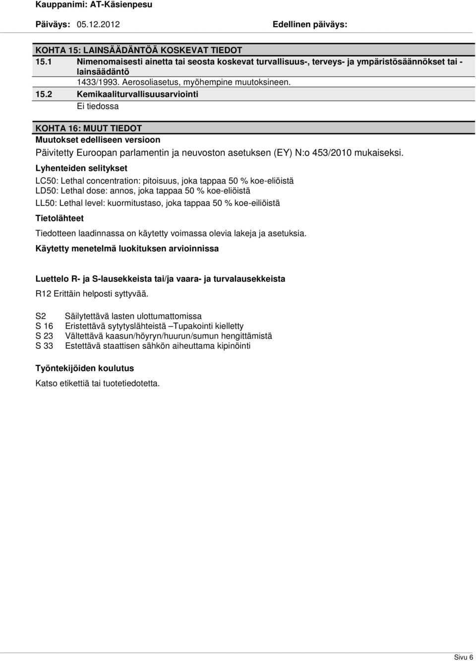 2 Kemikaaliturvallisuusarviointi KOHTA 16: MUUT TIEDOT Muutokset edelliseen versioon Päivitetty Euroopan parlamentin ja neuvoston asetuksen (EY) N:o 453/2010 mukaiseksi.