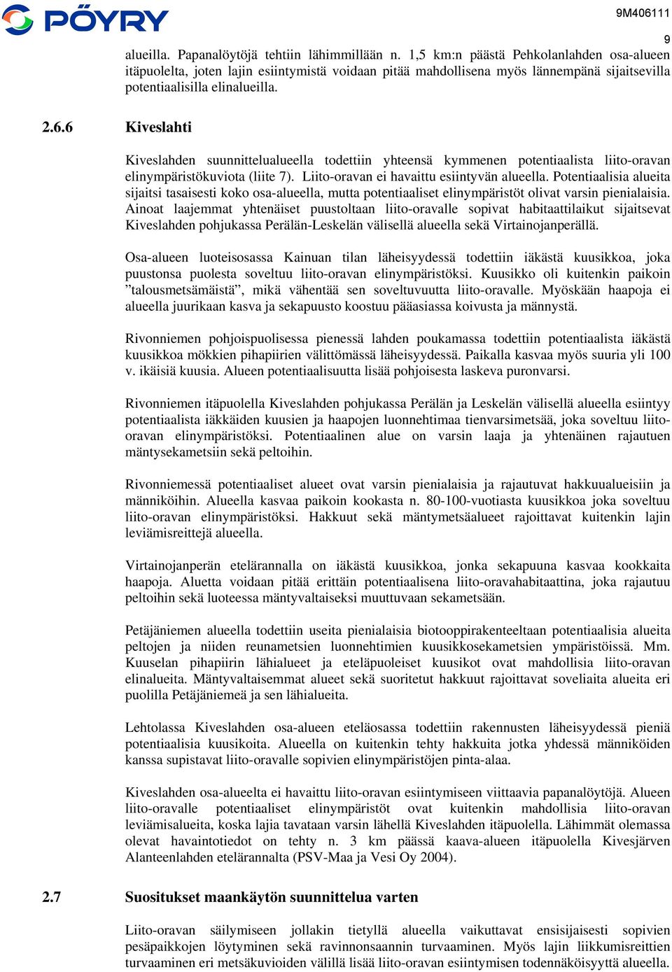 6 Kiveslahti Kiveslahden suunnittelualueella todettiin yhteensä kymmenen potentiaalista liito-oravan elinympäristökuviota (liite 7). Liito-oravan ei havaittu esiintyvän alueella.