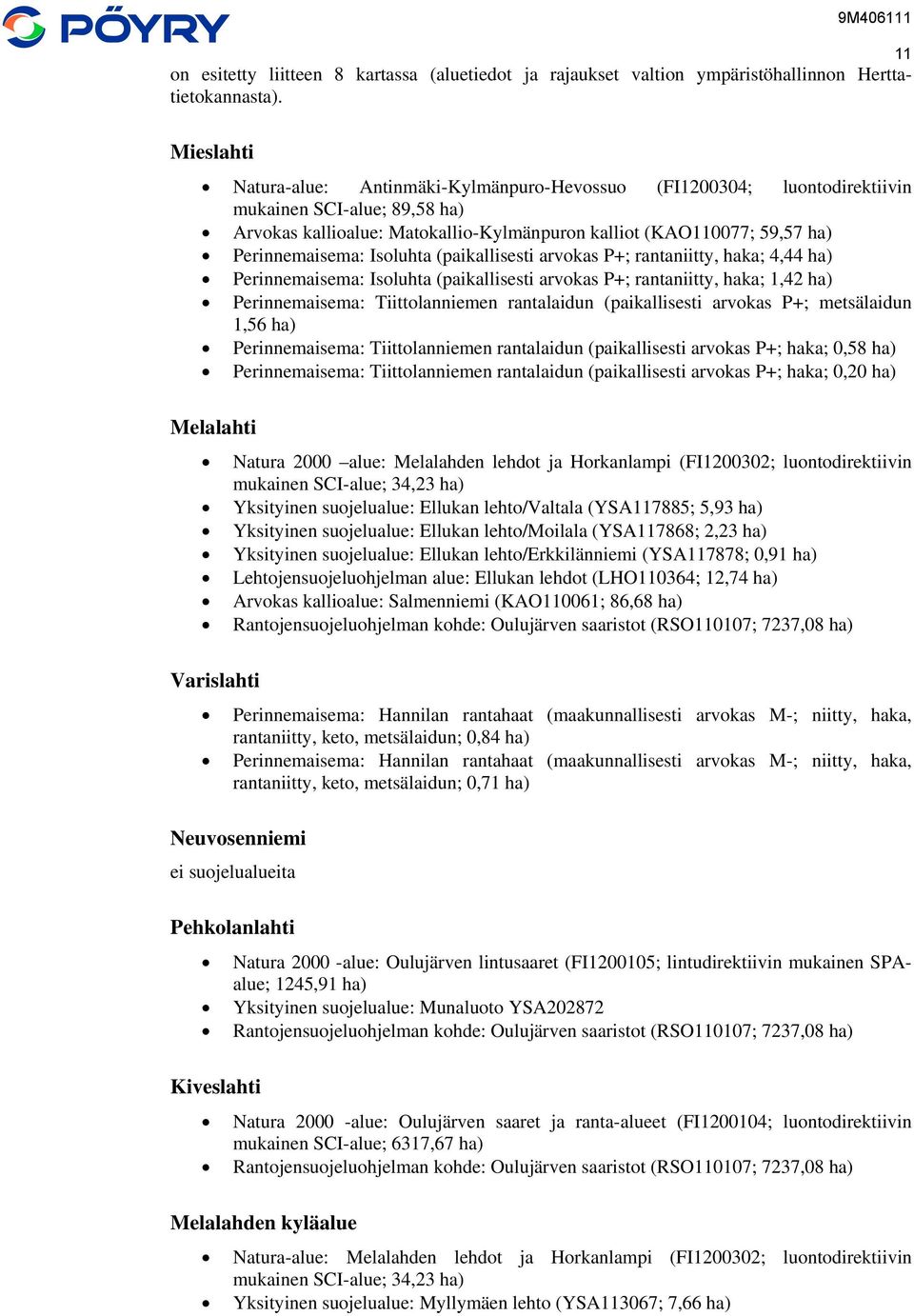 Perinnemaisema: Isoluhta (paikallisesti arvokas P+; rantaniitty, haka; 4,44 ha) Perinnemaisema: Isoluhta (paikallisesti arvokas P+; rantaniitty, haka; 1,42 ha) Perinnemaisema: Tiittolanniemen