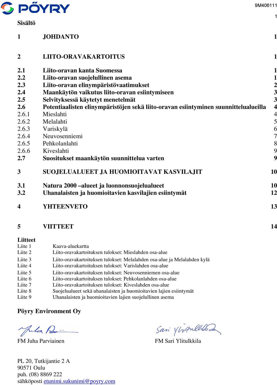 6 Potentiaalisten elinympäristöjen sekä liito-oravan esiintyminen suunnittelualueilla 4 2.6.1 Mieslahti 4 2.6.2 Melalahti 5 2.6.3 Variskylä 6 2.6.4 Neuvosenniemi 7 2.6.5 Pehkolanlahti 8 2.6.6 Kiveslahti 9 2.