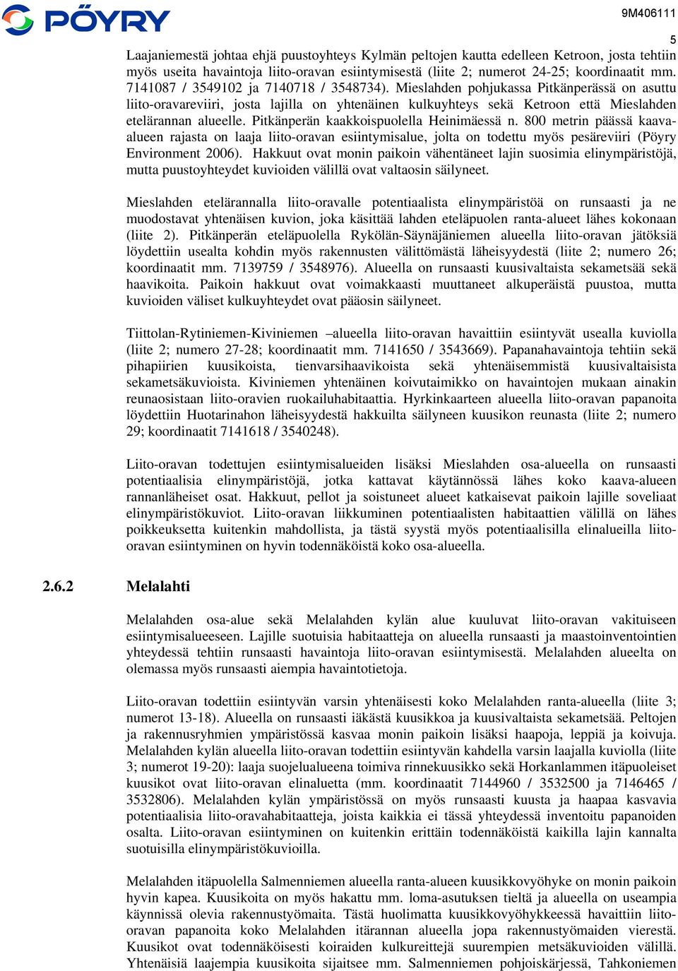 Pitkänperän kaakkoispuolella Heinimäessä n. 800 metrin päässä kaavaalueen rajasta on laaja liito-oravan esiintymisalue, jolta on todettu myös pesäreviiri (Pöyry Environment 2006).