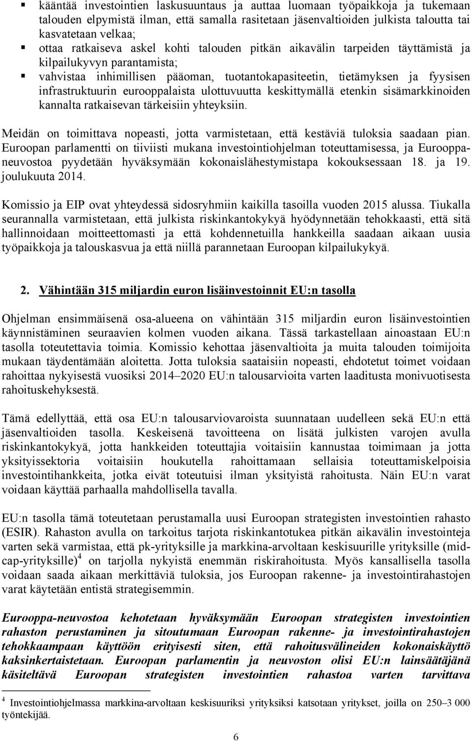 eurooppalaista ulottuvuutta keskittymällä etenkin sisämarkkinoiden kannalta ratkaisevan tärkeisiin yhteyksiin. Meidän on toimittava nopeasti, jotta varmistetaan, että kestäviä tuloksia saadaan pian.