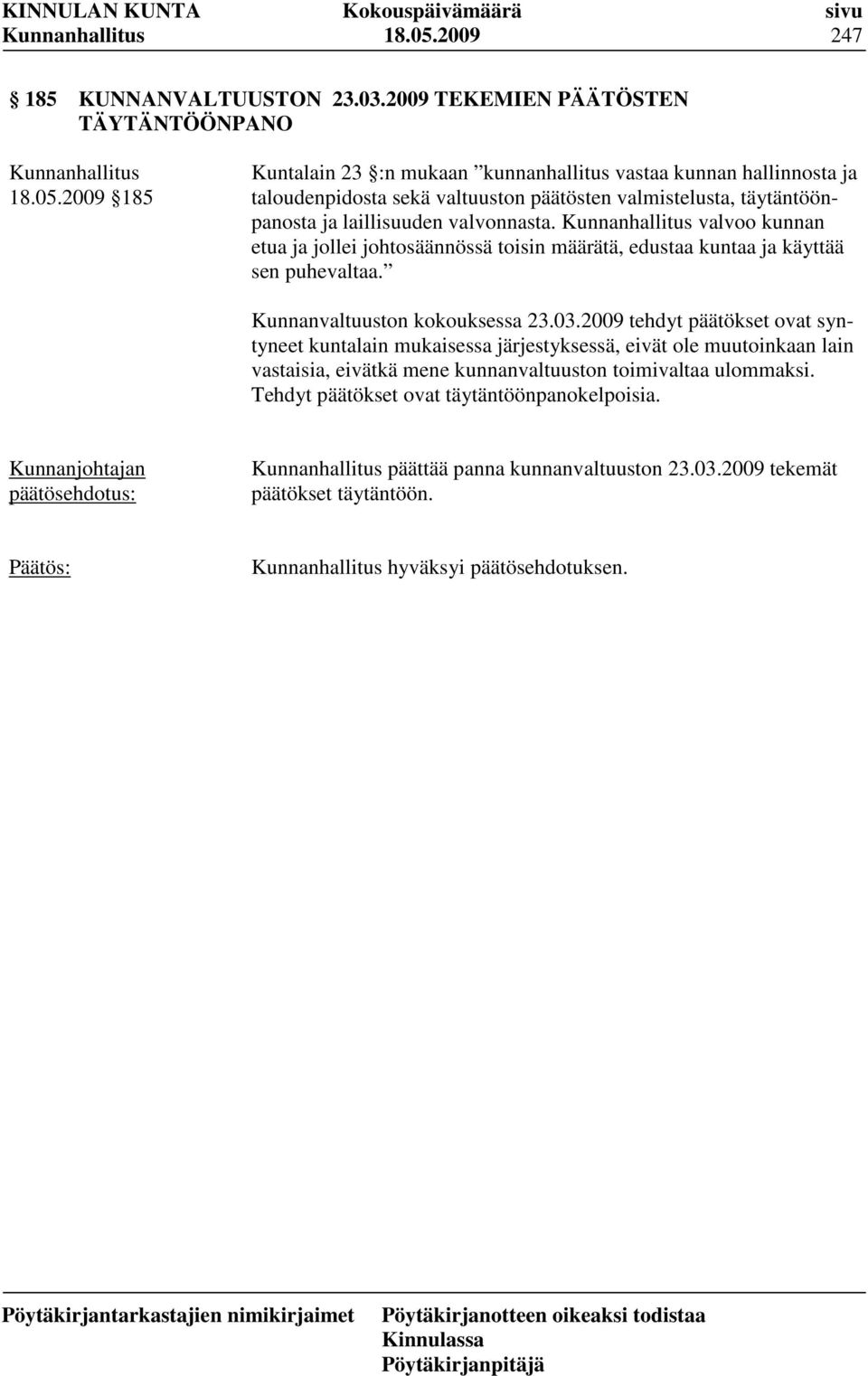 2009 TEKEMIEN PÄÄTÖSTEN TÄYTÄNTÖÖNPANO 2009 185 Kuntalain 23 :n mukaan kunnanhallitus vastaa kunnan hallinnosta ja taloudenpidosta sekä valtuuston päätösten valmistelusta,