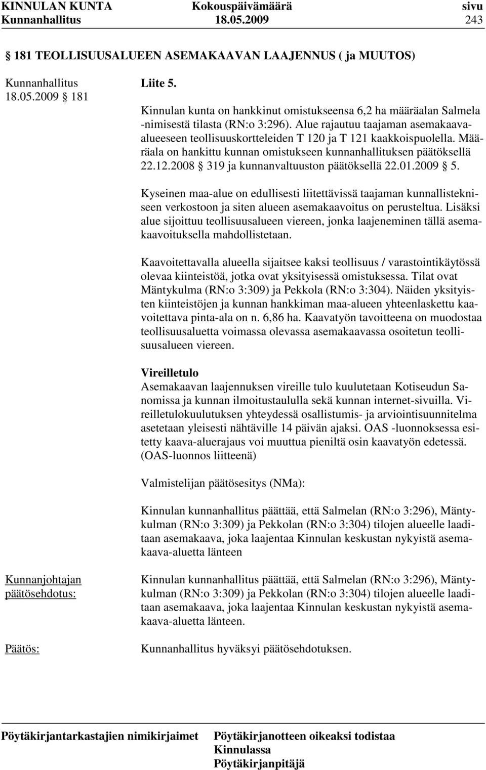 01.2009 5. Kyseinen maa-alue on edullisesti liitettävissä taajaman kunnallistekniseen verkostoon ja siten alueen asemakaavoitus on perusteltua.