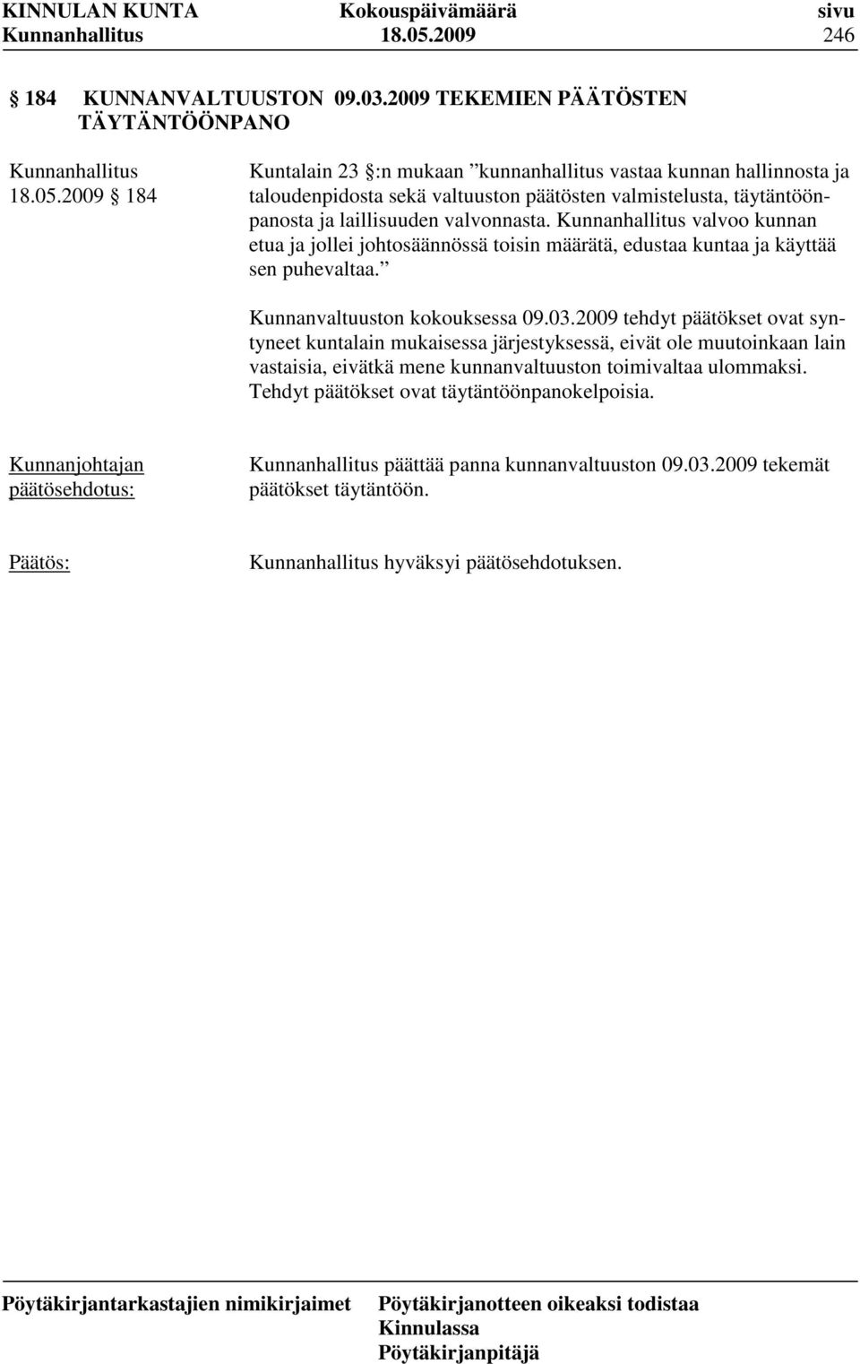 2009 TEKEMIEN PÄÄTÖSTEN TÄYTÄNTÖÖNPANO 2009 184 Kuntalain 23 :n mukaan kunnanhallitus vastaa kunnan hallinnosta ja taloudenpidosta sekä valtuuston päätösten valmistelusta,