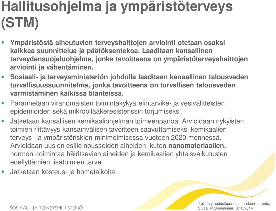 Sosiaali- ja terveysministeriön johdolla laaditaan kansallinen talousveden turvallisuussuunnitelma, jonka tavoitteena on turvallisen talousveden varmistaminen kaikissa tilanteissa.